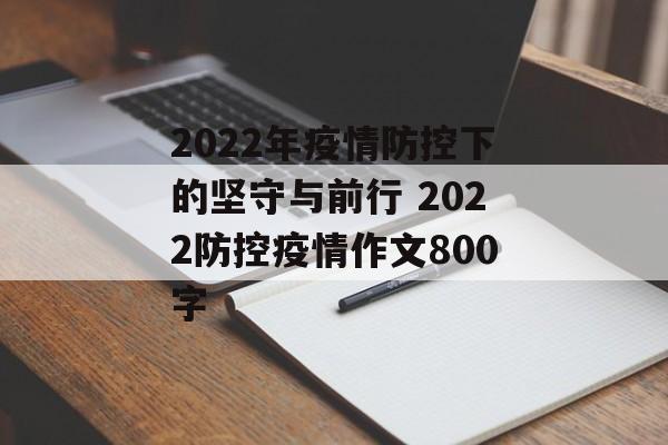 2022年疫情防控下的坚守与前行 2022防控疫情作文800字
