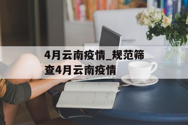 4月云南疫情_规范筛查4月云南疫情