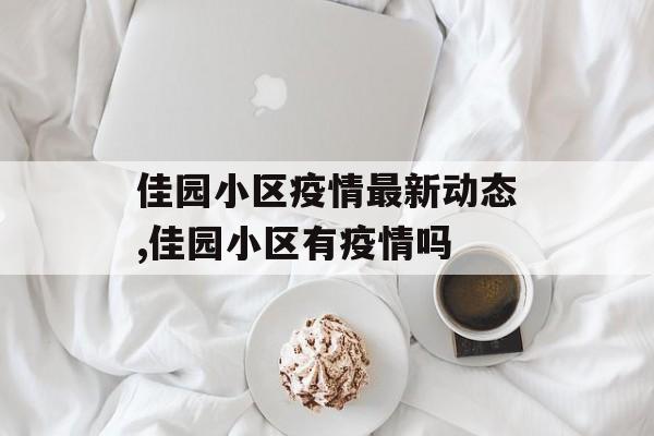 佳园小区疫情最新动态,佳园小区有疫情吗