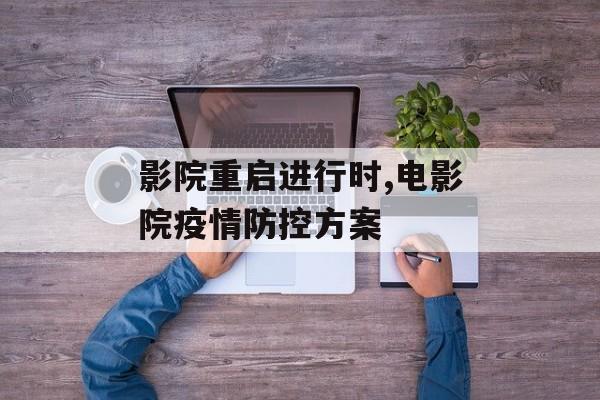 影院重启进行时,电影院疫情防控方案