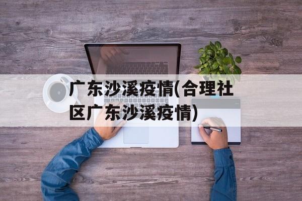 广东沙溪疫情(合理社区广东沙溪疫情)