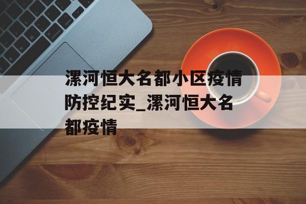 漯河恒大名都小区疫情防控纪实_漯河恒大名都疫情