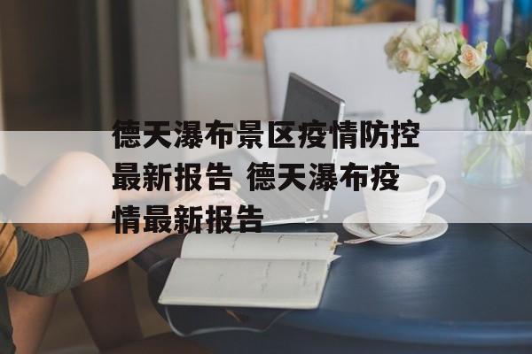 德天瀑布景区疫情防控最新报告 德天瀑布疫情最新报告