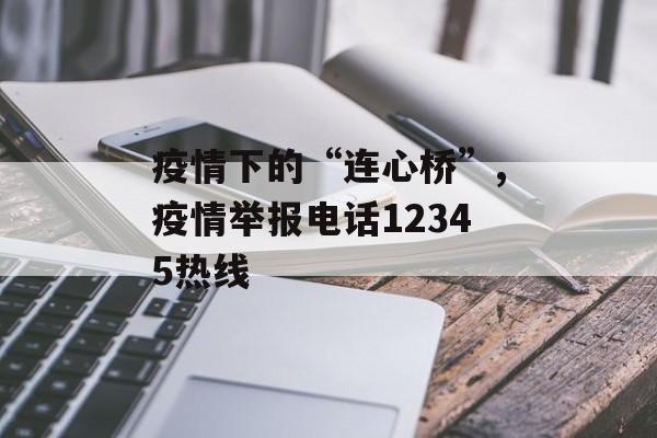疫情下的“连心桥”,疫情举报电话12345热线