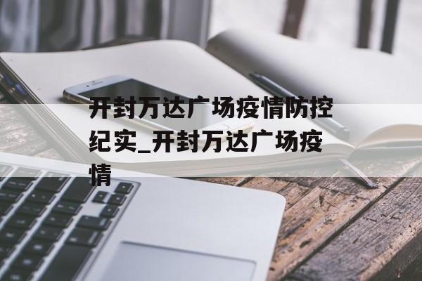 开封万达广场疫情防控纪实_开封万达广场疫情