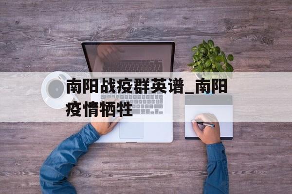 南阳战疫群英谱_南阳疫情牺牲