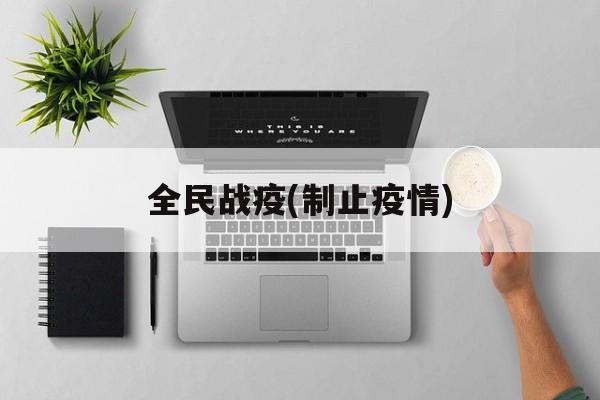 全民战疫(制止疫情)