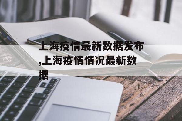 上海疫情最新数据发布,上海疫情情况最新数据