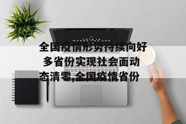 全国疫情形势持续向好 多省份实现社会面动态清零,全国疫情省份
