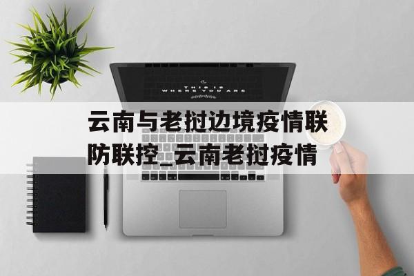 云南与老挝边境疫情联防联控_云南老挝疫情