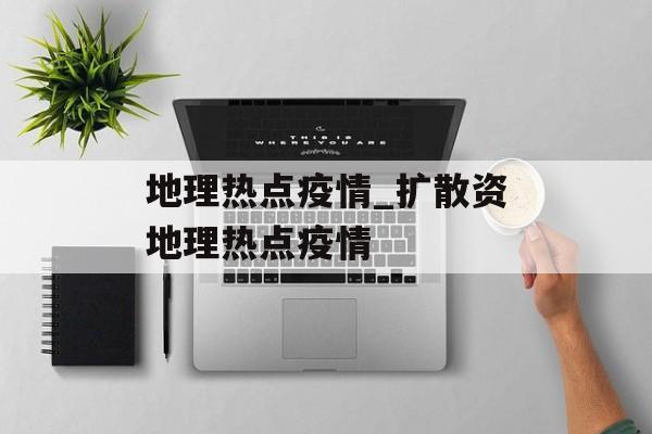 地理热点疫情_扩散资地理热点疫情
