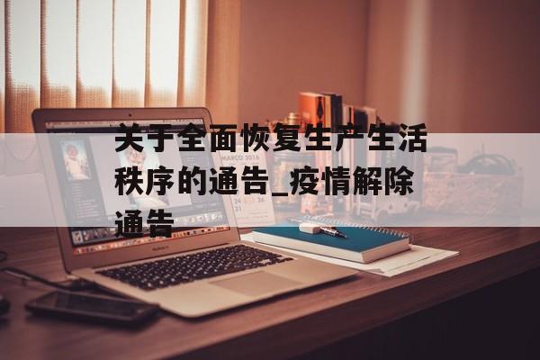关于全面恢复生产生活秩序的通告_疫情解除通告