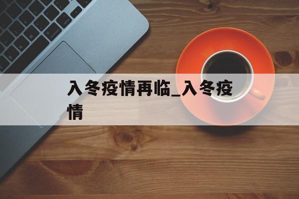 入冬疫情再临_入冬疫情