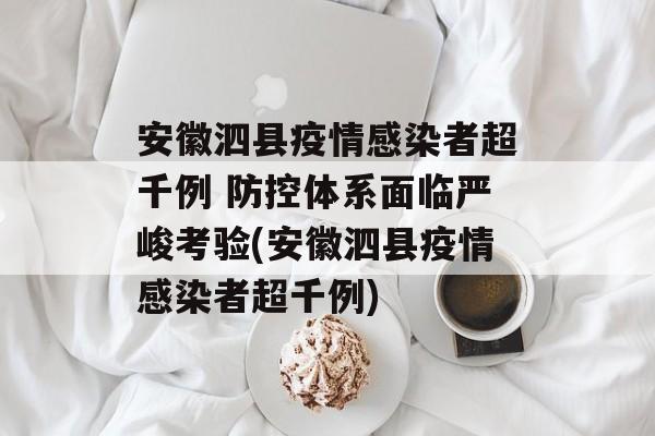 安徽泗县疫情感染者超千例 防控体系面临严峻考验(安徽泗县疫情感染者超千例) 安徽泗县疫情感染者超千例 防控体系面临严峻考验(安徽泗县疫情感染者超千例)