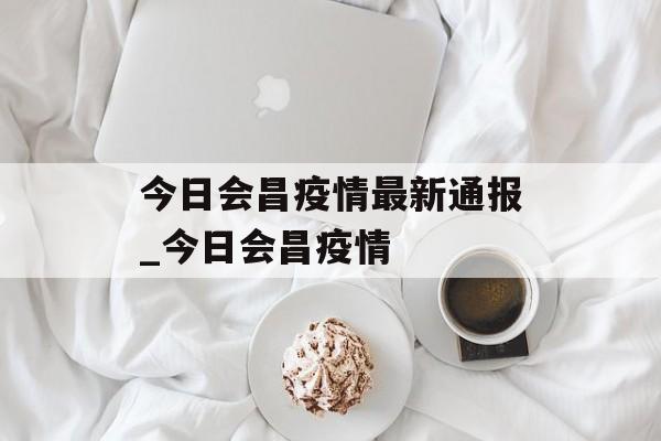 今日会昌疫情最新通报_今日会昌疫情 今日会昌疫情最新通报_今日会昌疫情