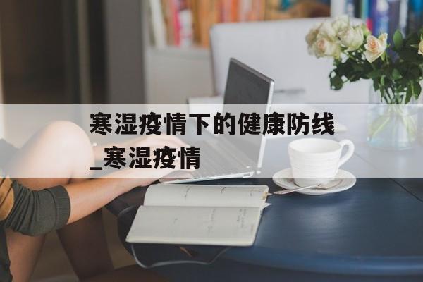寒湿疫情下的健康防线_寒湿疫情