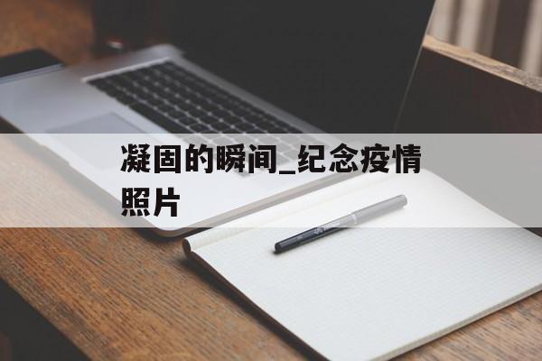 凝固的瞬间_纪念疫情照片