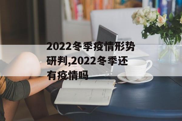 2022冬季疫情形势研判,2022冬季还有疫情吗
