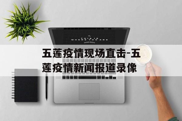 五莲疫情现场直击-五莲疫情新闻报道录像