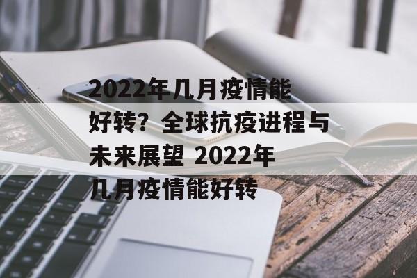 2022年几月疫情能好转？全球抗疫进程与未来展望 2022年几月疫情能好转