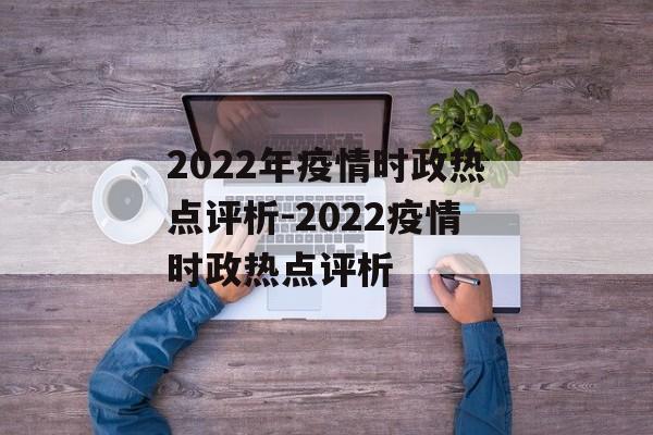 2022年疫情时政热点评析-2022疫情时政热点评析