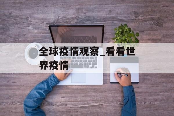全球疫情观察_看看世界疫情 全球疫情观察_看看世界疫情