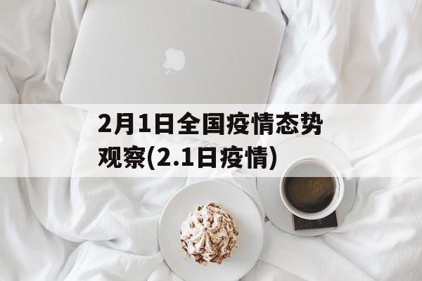 2月1日全国疫情态势观察(2.1日疫情) 2月1日全国疫情态势观察(2.1日疫情)