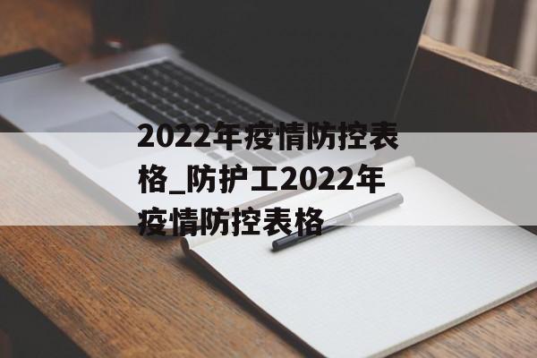2022年疫情防控表格_防护工2022年疫情防控表格 2022年疫情防控表格_防护工2022年疫情防控表格