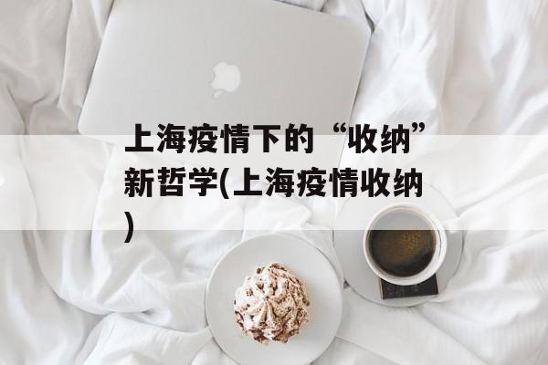 上海疫情下的“收纳”新哲学(上海疫情收纳)
