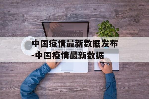 中国疫情最新数据发布-中国疫情最新数据