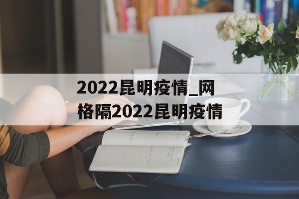 2022昆明疫情_网格隔2022昆明疫情