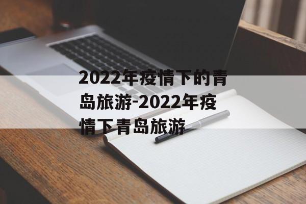 2022年疫情下的青岛旅游-2022年疫情下青岛旅游