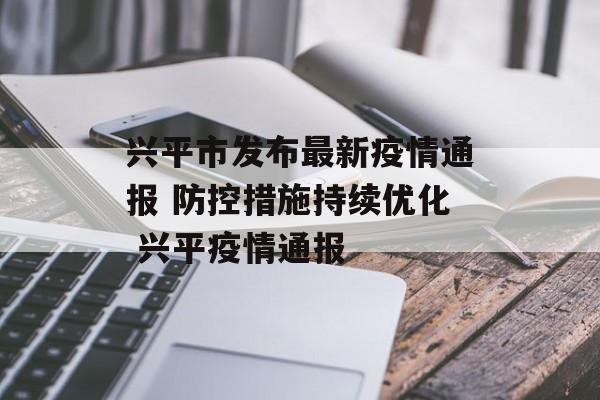 兴平市发布最新疫情通报 防控措施持续优化 兴平疫情通报