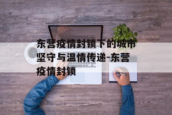 东营疫情封锁下的城市坚守与温情传递-东营疫情封锁