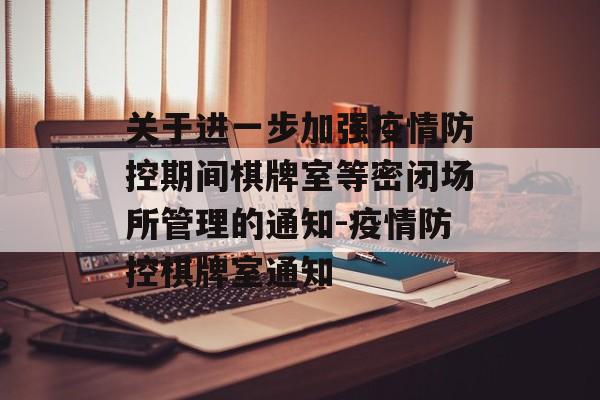 关于进一步加强疫情防控期间棋牌室等密闭场所管理的通知-疫情防控棋牌室通知