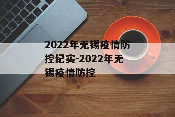 2022年无锡疫情防控纪实-2022年无锡疫情防控
