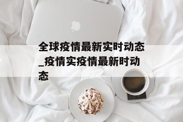 全球疫情最新实时动态_疫情实疫情最新时动态