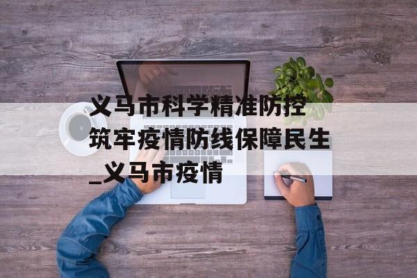 义马市科学精准防控 筑牢疫情防线保障民生_义马市疫情