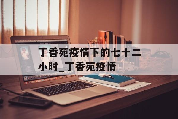 丁香苑疫情下的七十二小时_丁香苑疫情