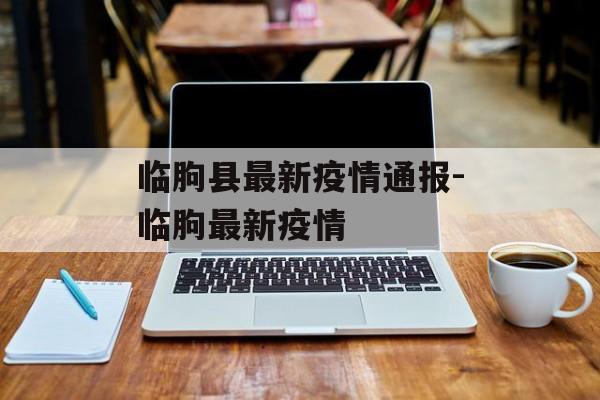 临朐县最新疫情通报-临朐最新疫情