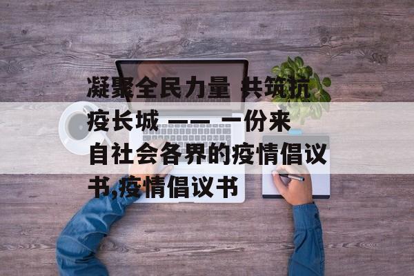 凝聚全民力量 共筑抗疫长城 —— 一份来自社会各界的疫情倡议书,疫情倡议书