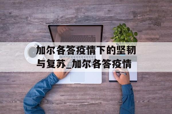 加尔各答疫情下的坚韧与复苏_加尔各答疫情