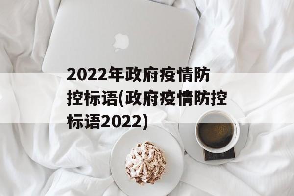 2022年政府疫情防控标语(政府疫情防控标语2022)