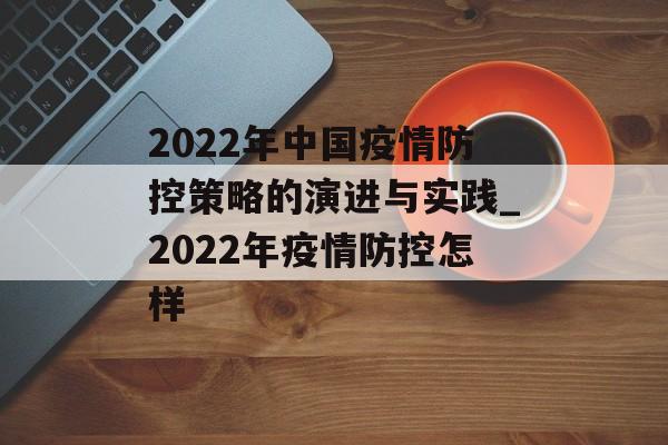 2022年中国疫情防控策略的演进与实践_2022年疫情防控怎样