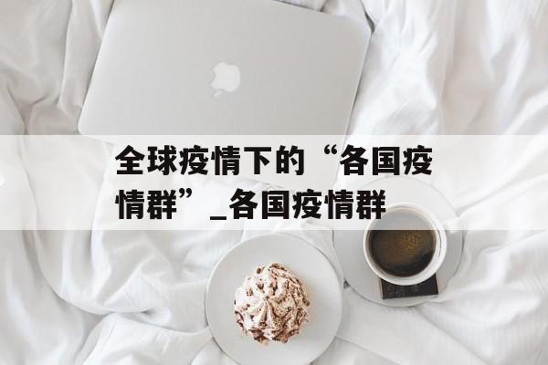 全球疫情下的“各国疫情群”_各国疫情群