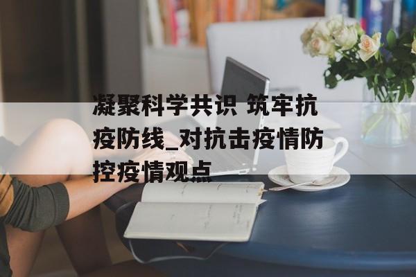 凝聚科学共识 筑牢抗疫防线_对抗击疫情防控疫情观点
