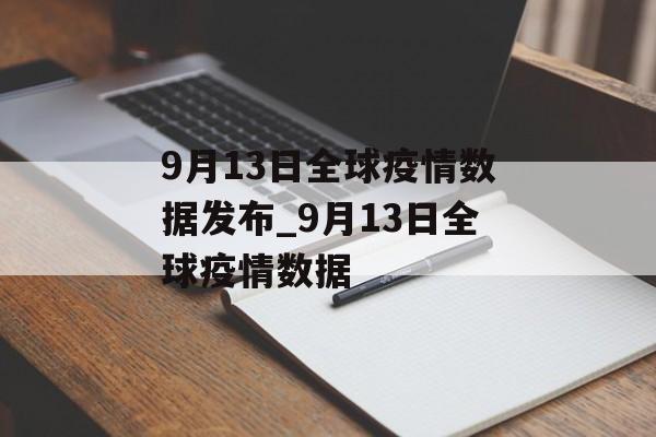9月13日全球疫情数据发布_9月13日全球疫情数据