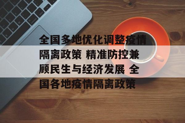 全国多地优化调整疫情隔离政策 精准防控兼顾民生与经济发展 全国各地疫情隔离政策