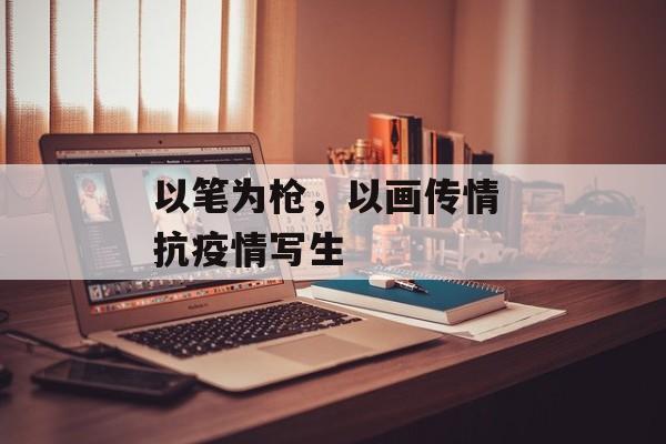 以笔为枪，以画传情 抗疫情写生