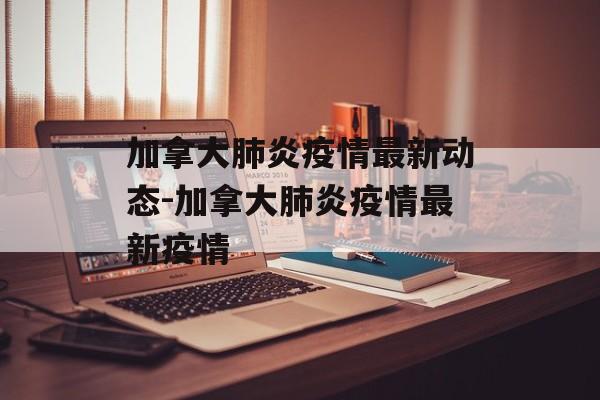 加拿大肺炎疫情最新动态-加拿大肺炎疫情最新疫情